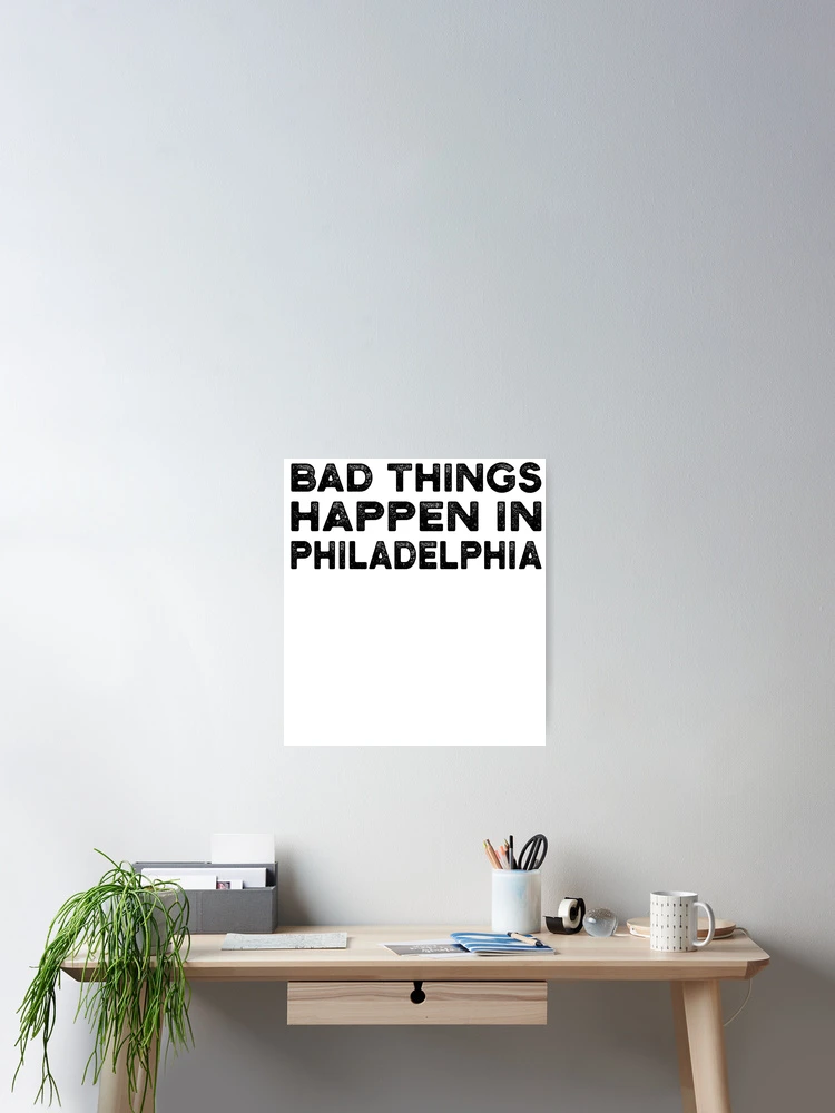 Thumbnail 2 of 3, Poster, Bad Things Happen In Philadelphia designed and sold by CodingForTech.