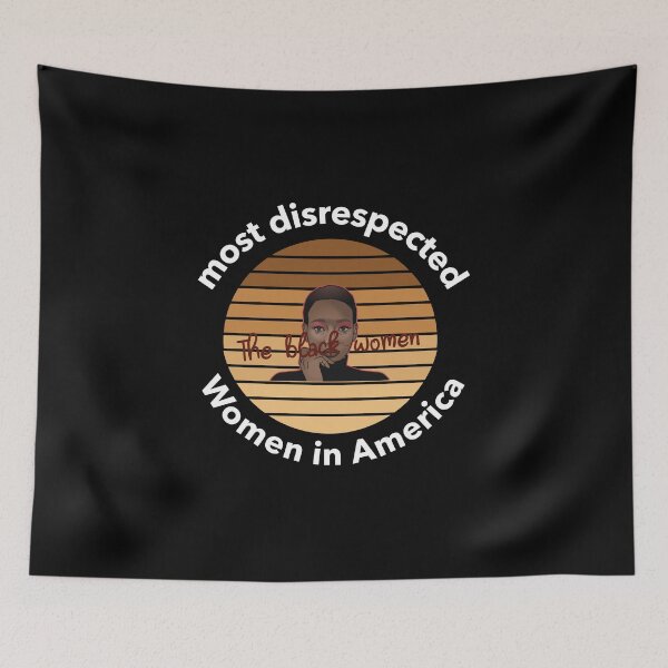 Item preview, the most disrespected person in america is the black woman designed and sold by joshua pierre.