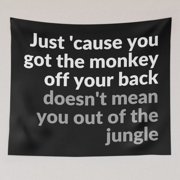Item preview, Just cause you got the monkey off your back doesnt mean you out of the jungle designed and sold by Spicy Chilli.