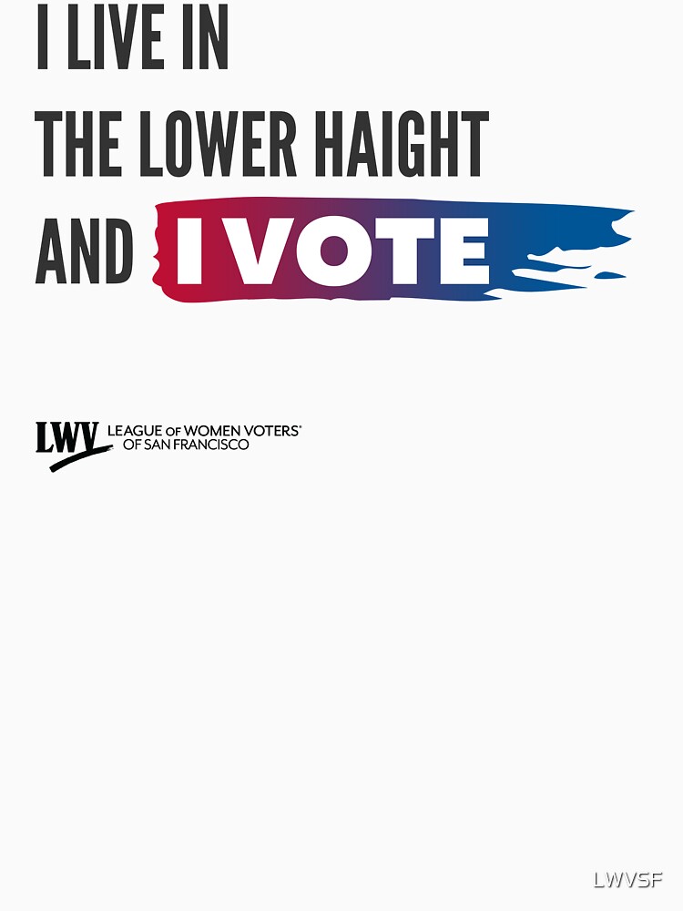 I Live in the Lower Haight and I Vote - San Francisco - black text by LWVSF
