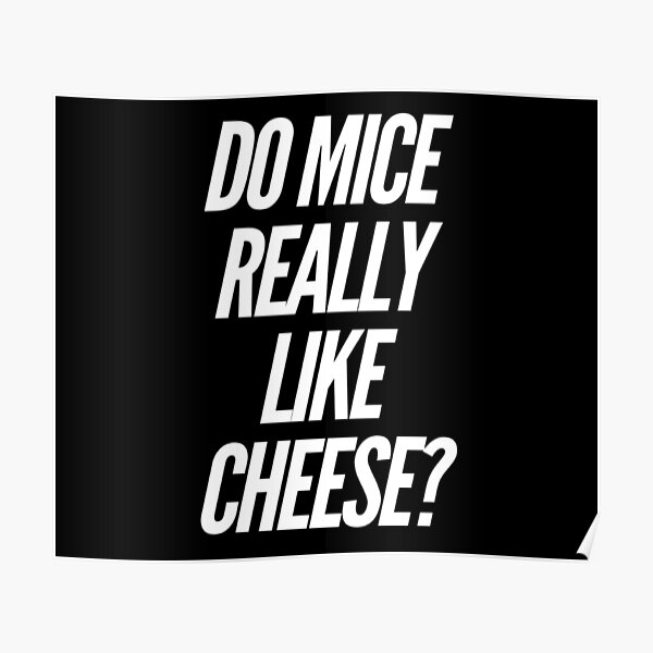 "Do Mice really like Cheese White Version" Poster by ITWork Redbubble
