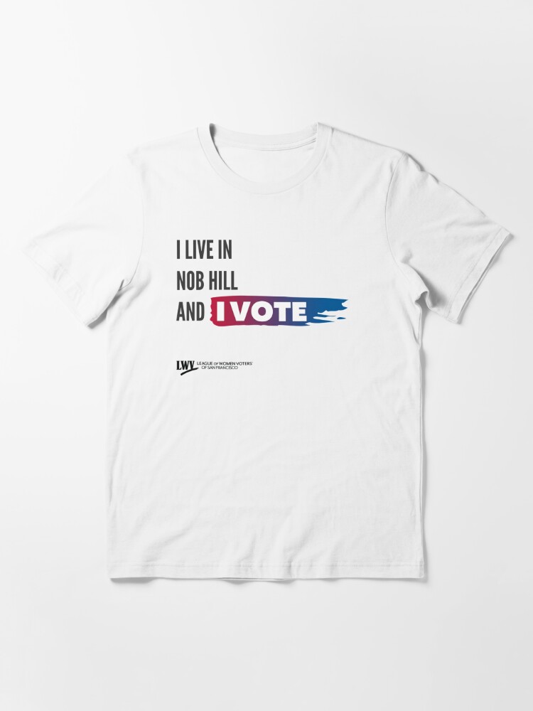 Thumbnail 2 of 7, Essential T-Shirt, I Live in Nob Hill and I Vote - San Francisco - black text designed and sold by LWVSF.