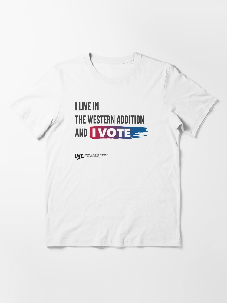 Alternate view of I Live in the Western Addition and I Vote - San Francisco - black text Essential T-Shirt