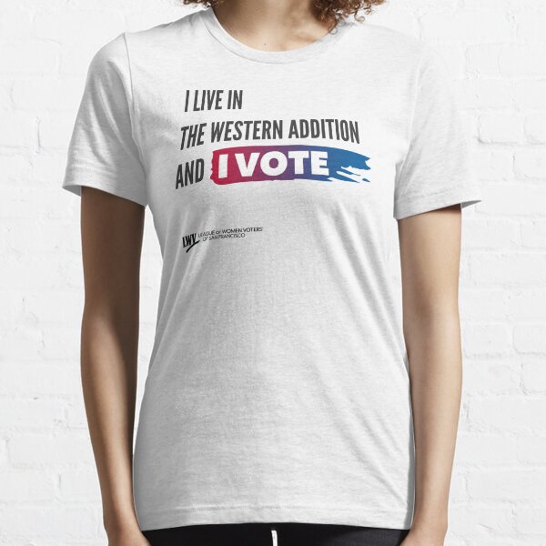I Live in the Western Addition and I Vote - San Francisco - black text Essential T-Shirt