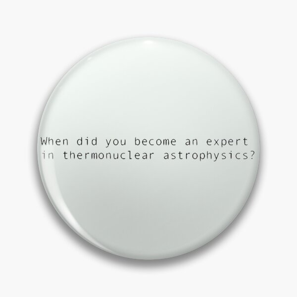 Item preview, When did you become an expert in thermonuclear astrophysics? designed and sold by thor811.