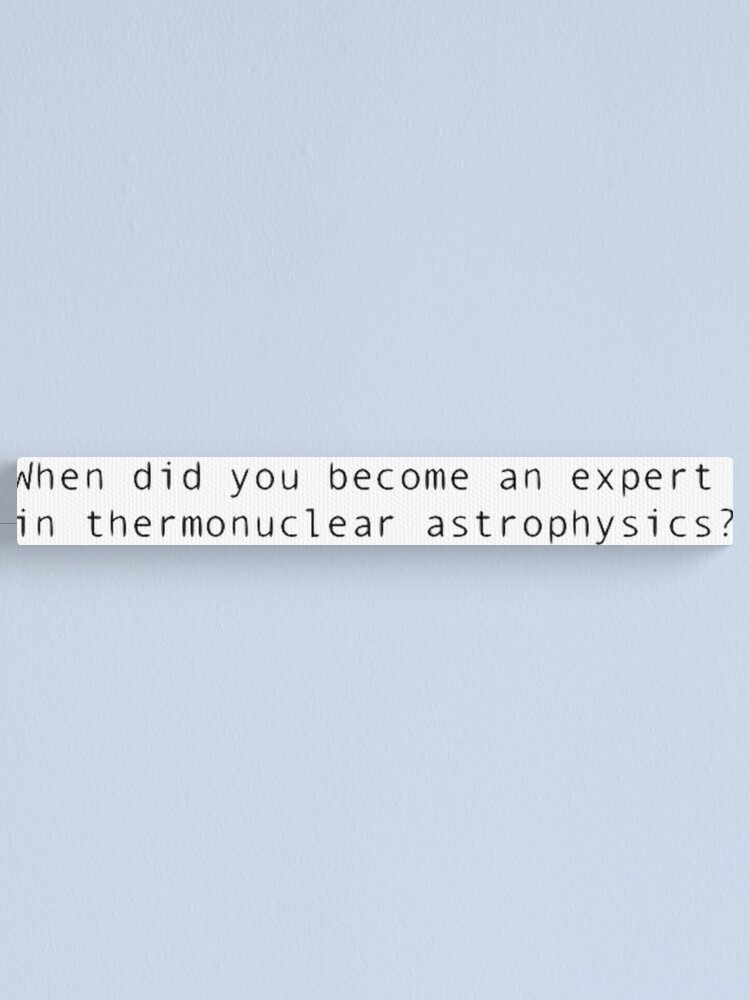 When Did You Become An Expert In Thermonuclear Astrophysics