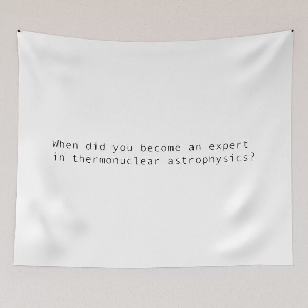 Item preview, When did you become an expert in thermonuclear astrophysics? designed and sold by thor811.