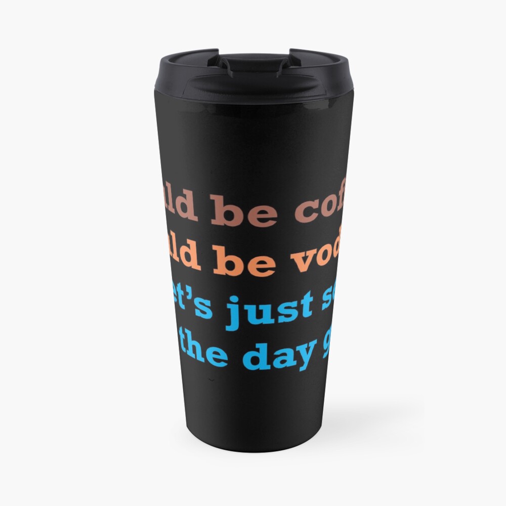 Could Be Coffee. Could Be Vodka. Let's Just See How the Day Goes. Travel Mug