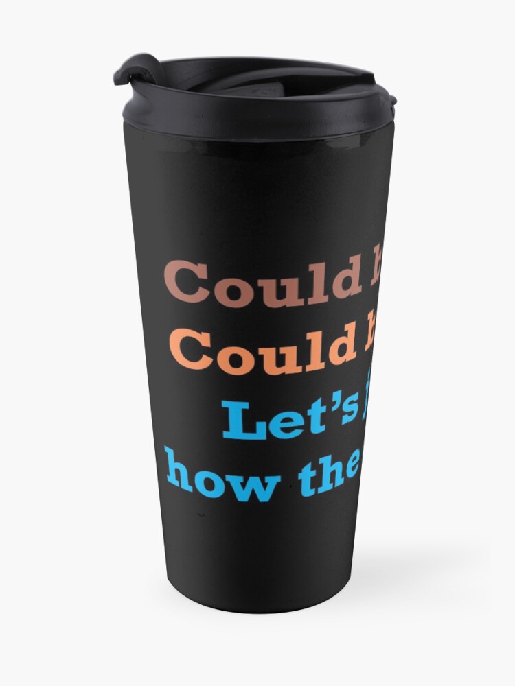 Alternate view of Could Be Coffee. Could Be Vodka. Let's Just See How the Day Goes. Travel Mug