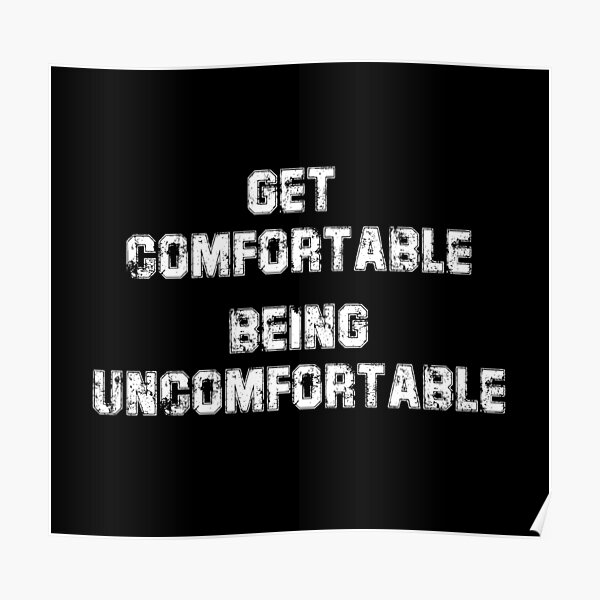 Get Comfortable Being Uncomfortable Poster