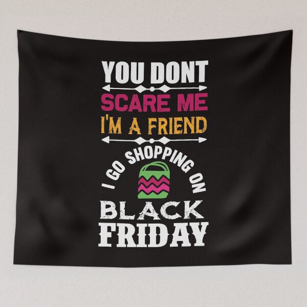 Item preview, You Don't Scare Me I'm a Friend: I Go Shopping on Black Friday designed and sold by cutitoutsir.