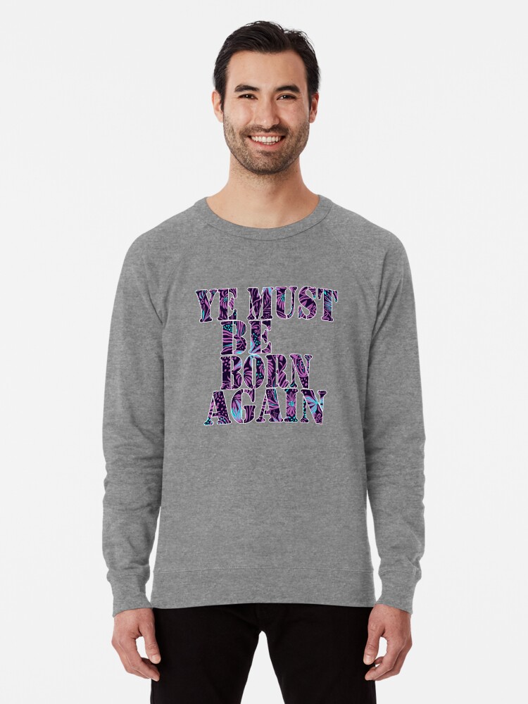 ye must be born again sweatshirt