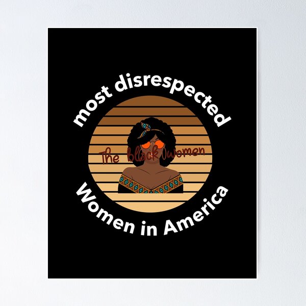 Item preview, the most disrespected person in america is the black woman designed and sold by joshua pierre.