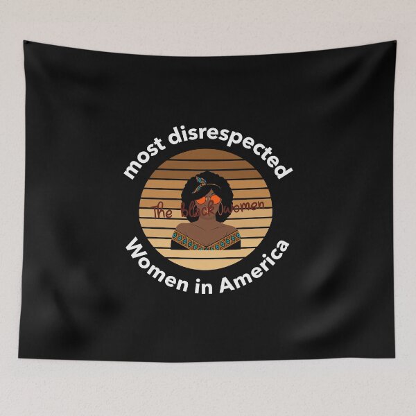 Item preview, the most disrespected person in america is the black woman designed and sold by joshua pierre.