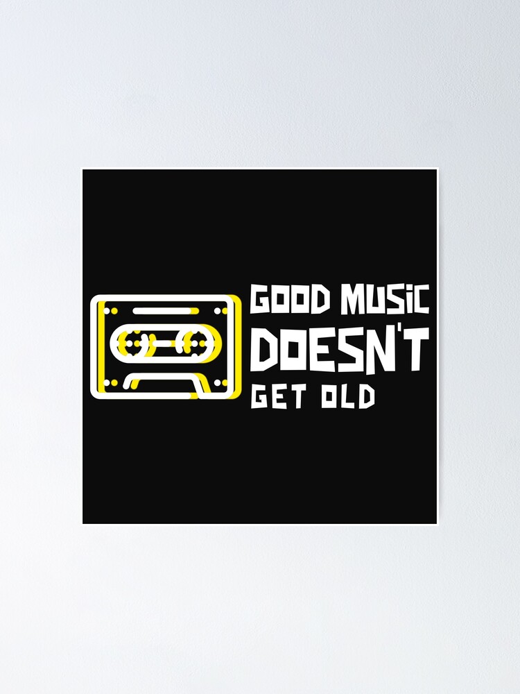 "Good Music Doesnt Get Old" Poster for Sale by RicardoJASantos Redbubble