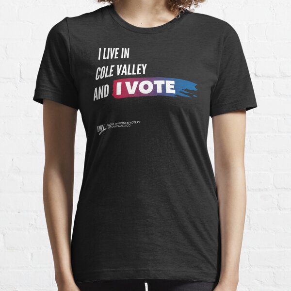 I Live in Cole Valley and I Vote - San Francisco - white text Essential T-Shirt