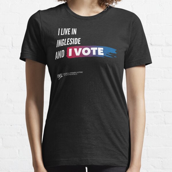 I Live in Ingleside and I Vote - San Francisco - white text Essential T-Shirt