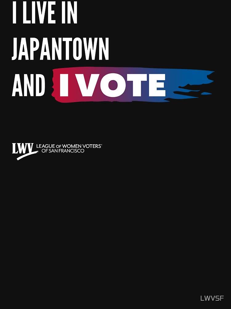 I Live in Japantown and I Vote - San Francisco - white text by LWVSF