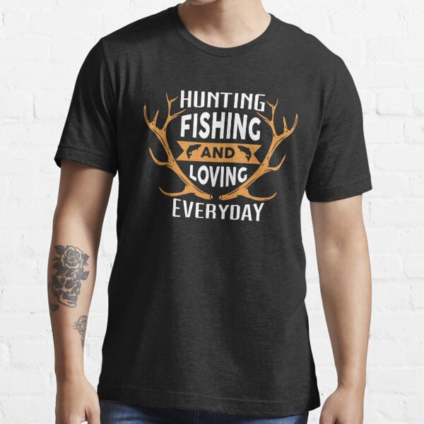 Hunting Fishing And Loving Everyday Essential T-Shirt by Alpha555