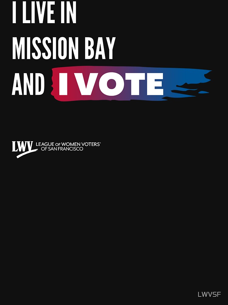 I Live in Mission Bay and I Vote - San Francisco - white text by LWVSF
