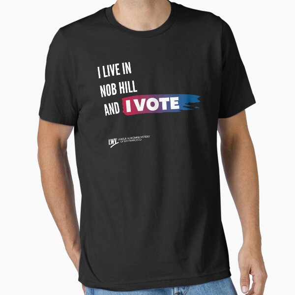 I Live in Nob Hill and I Vote - San Francisco - white text Essential T-Shirt