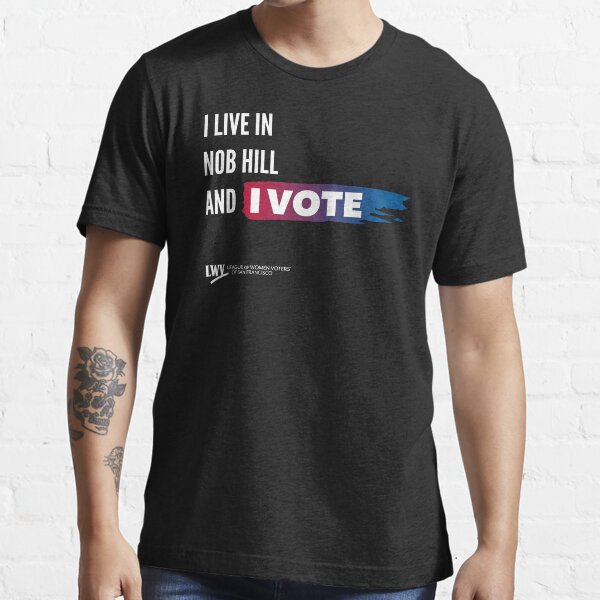 I Live in Nob Hill and I Vote - San Francisco - white text Essential T-Shirt