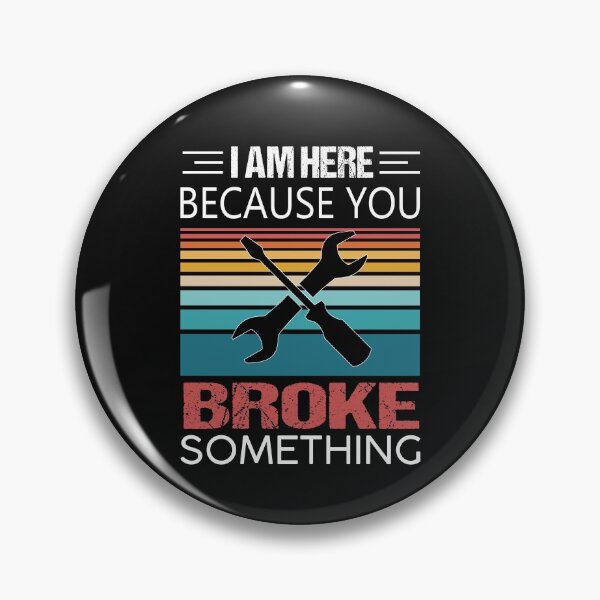 Item preview, I am Here Because You Broke Something designed and sold by Alpha555.