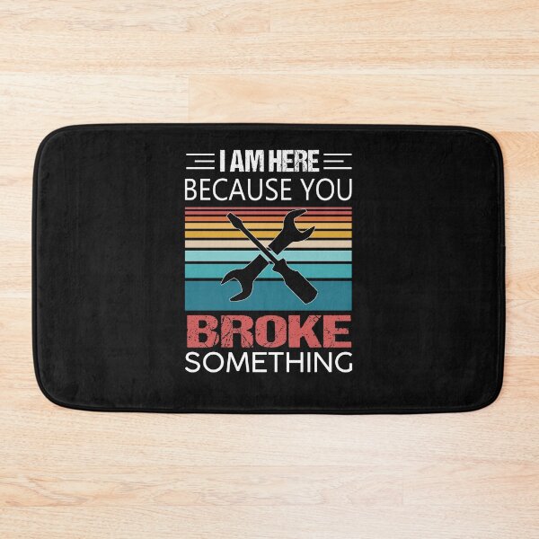 Item preview, I am Here Because You Broke Something designed and sold by Alpha555.