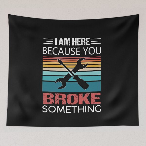 Item preview, I am Here Because You Broke Something designed and sold by Alpha555.
