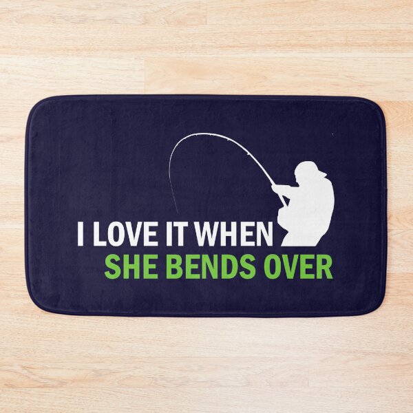 Item preview, I Love It When She Bends Over - Fishing designed and sold by B3N-arts.