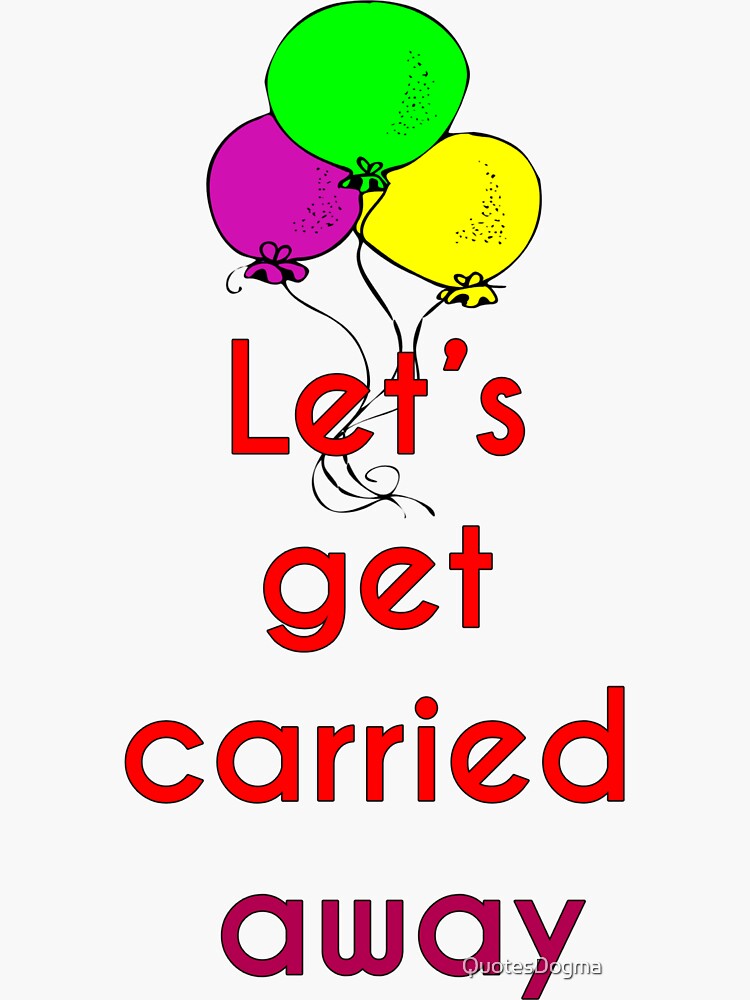 "Let's get carried away" Sticker for Sale by QuotesDogma Redbubble