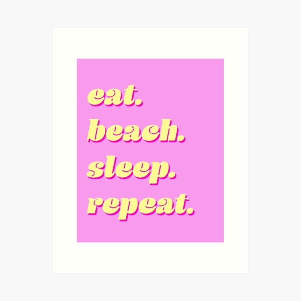 eat. beach. sleep. repeat.  Art Print