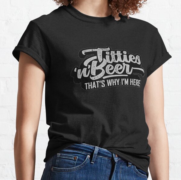 Titties and Beer Why I'm Here Funny Beer Lover Adult  Classic T-Shirt
