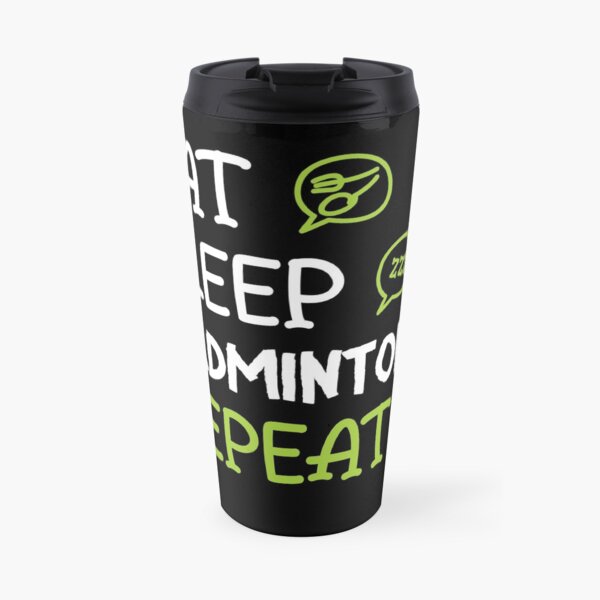 Eat Sleep Badminton Repeat Travel Mug