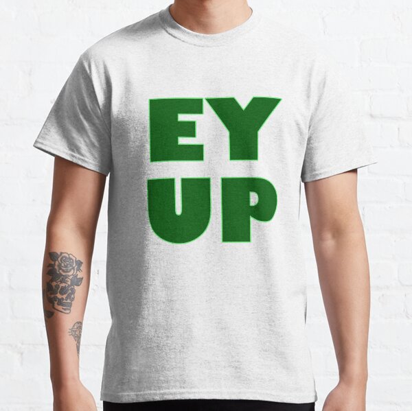 Ey Up Sheffield Leeds Bradford Yorkshire Classic T-Shirt
