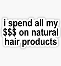 I SPEND ALL MY $$$ ON NATURAL HAIR PRODUCTS Sticker