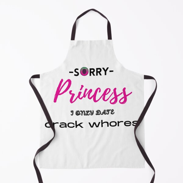 Item preview, Sorry Princess I Only Date Crack Whores designed and sold by loscustom1949.