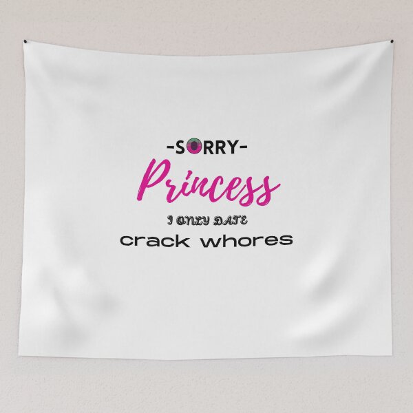 Item preview, Sorry Princess I Only Date Crack Whores designed and sold by loscustom1949.