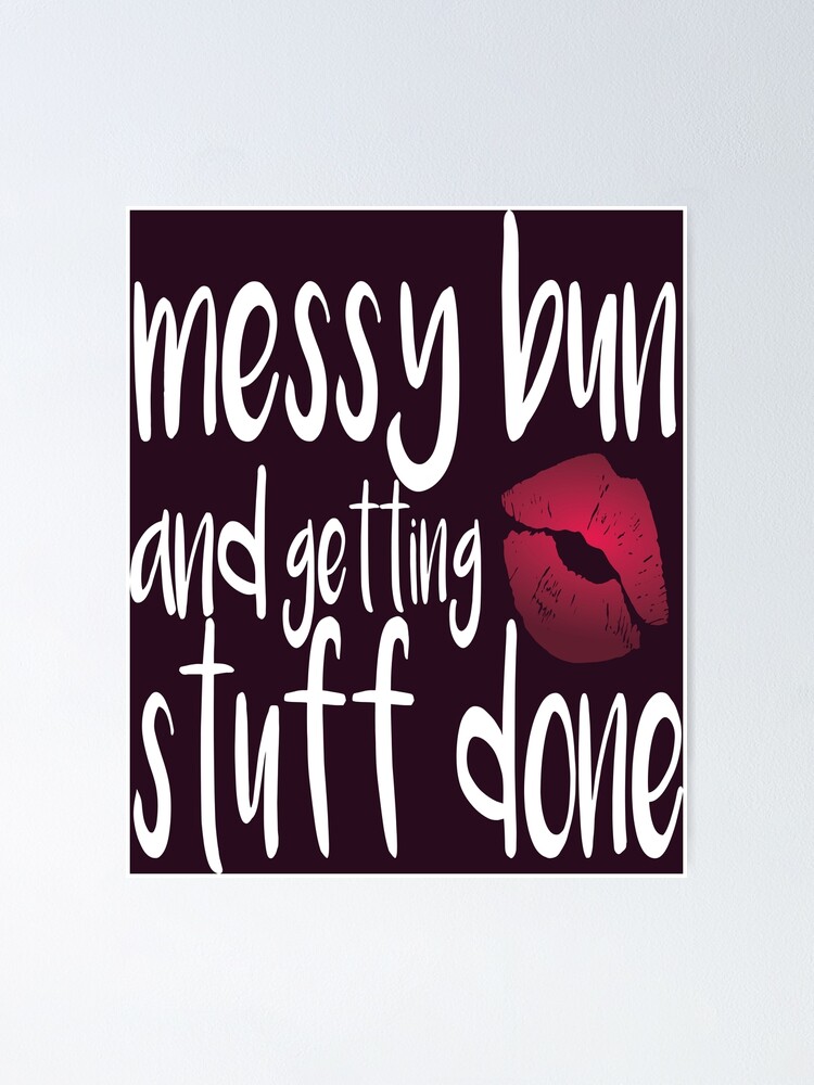 Download Messy Bun And Getting Stuff Done Shirt Messy Bun And Getting Stuff Done Free Svg Women S Fitness Burnout Momlife Poster By Rzkstore Redbubble