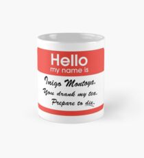 Hello. My Name Is Inigo Montoya.You drank my tea. Mug