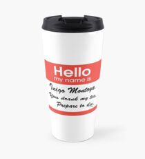 Hello. My Name Is Inigo Montoya.You drank my tea. Travel Mug