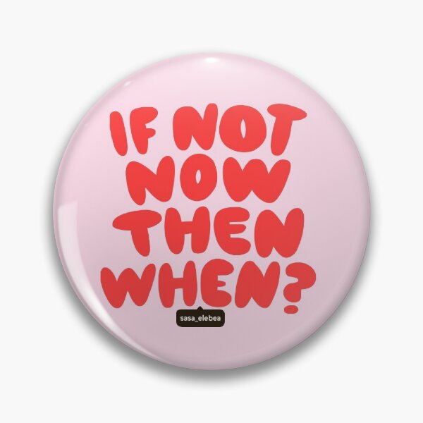 If not now by Sasa Elebea Pin