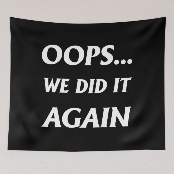 Item preview, Oops... We Did It Again designed and sold by letsgoh.