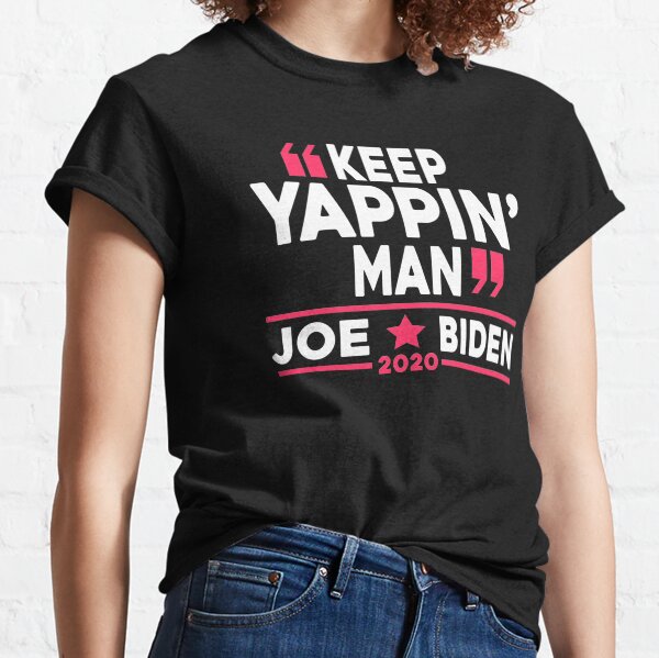 Keep Yappin Man Joe Biden Harris 2020 Classic T-Shirt