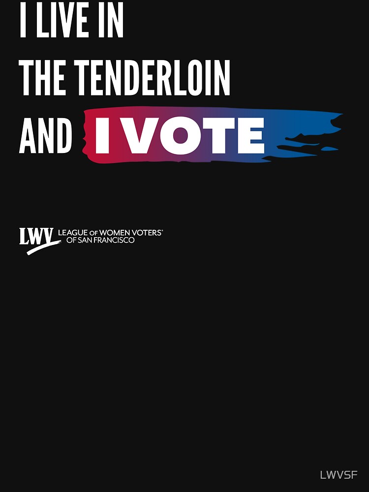 I Live in the Tenderloin and I Vote - San Francisco - white text by LWVSF