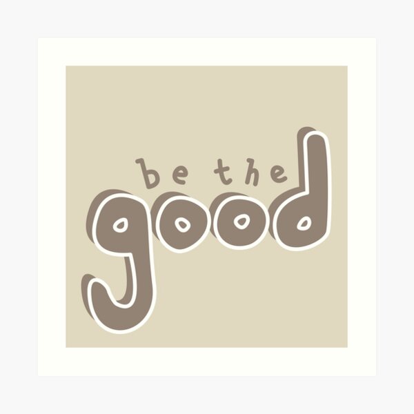 Be the Good Art Print