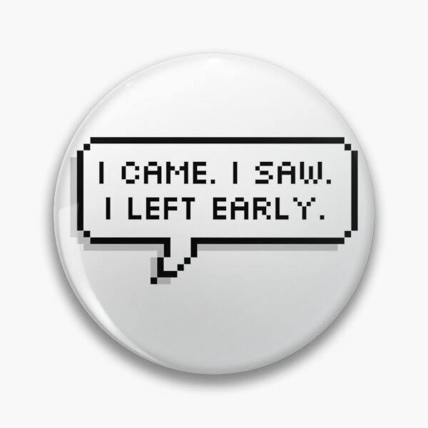 Item preview, I CAME. I SAW. I LEFT EARLY. designed and sold by MadEDesigns.