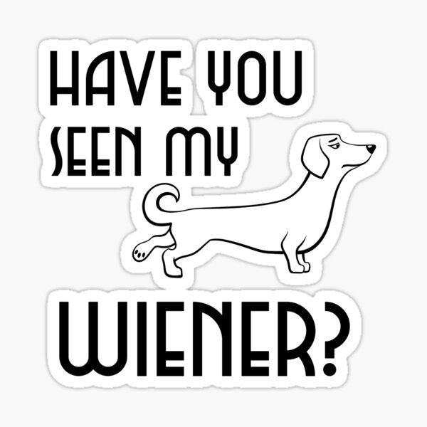 Have You Seen My Wiener Sticker By Dogloversstuff Redbubble