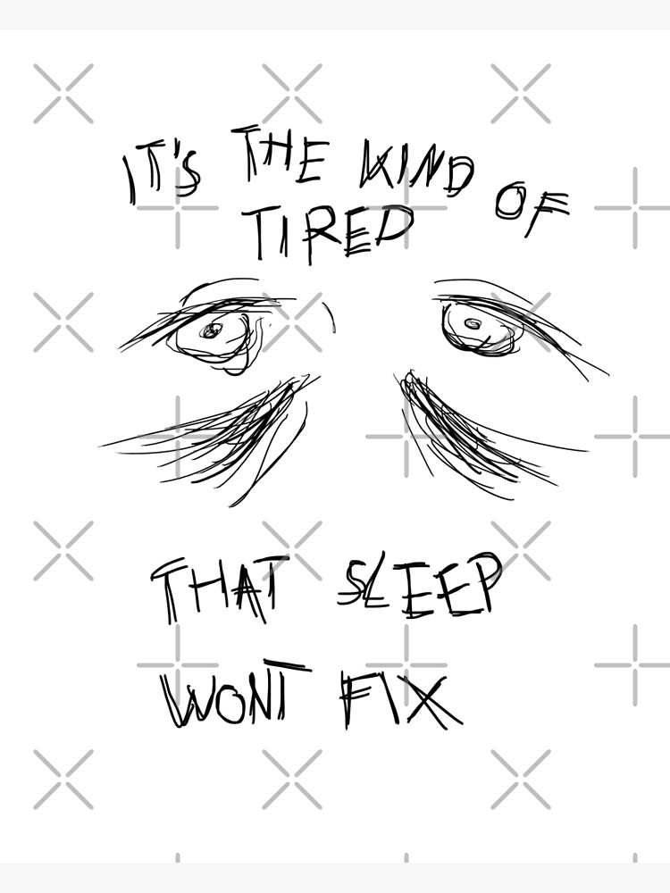"Kopie von It's the kind of tired that sleep wont fix" Poster for Sale