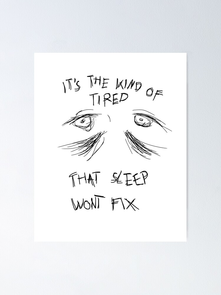 "Kopie von It's the kind of tired that sleep wont fix" Poster for Sale